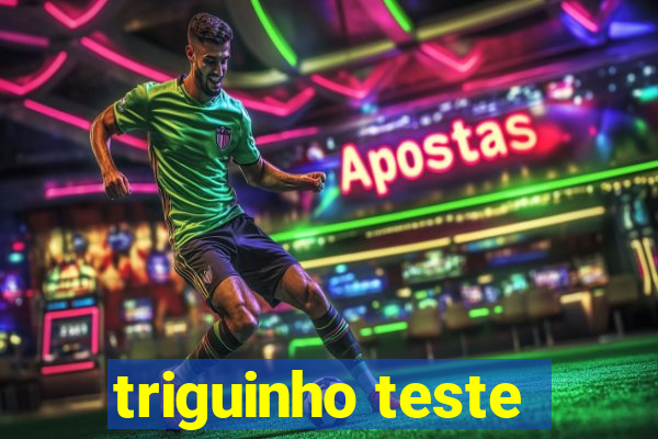 triguinho teste